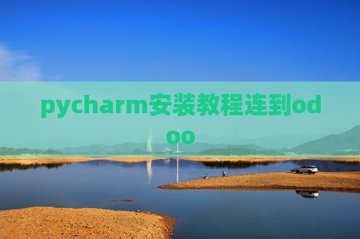 pycharm安装教程连到odoo pycharm安装教程连到odoo